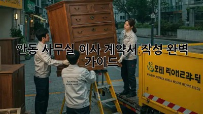 안동 사무실 이사, 계약서 작성 완벽 가이드!